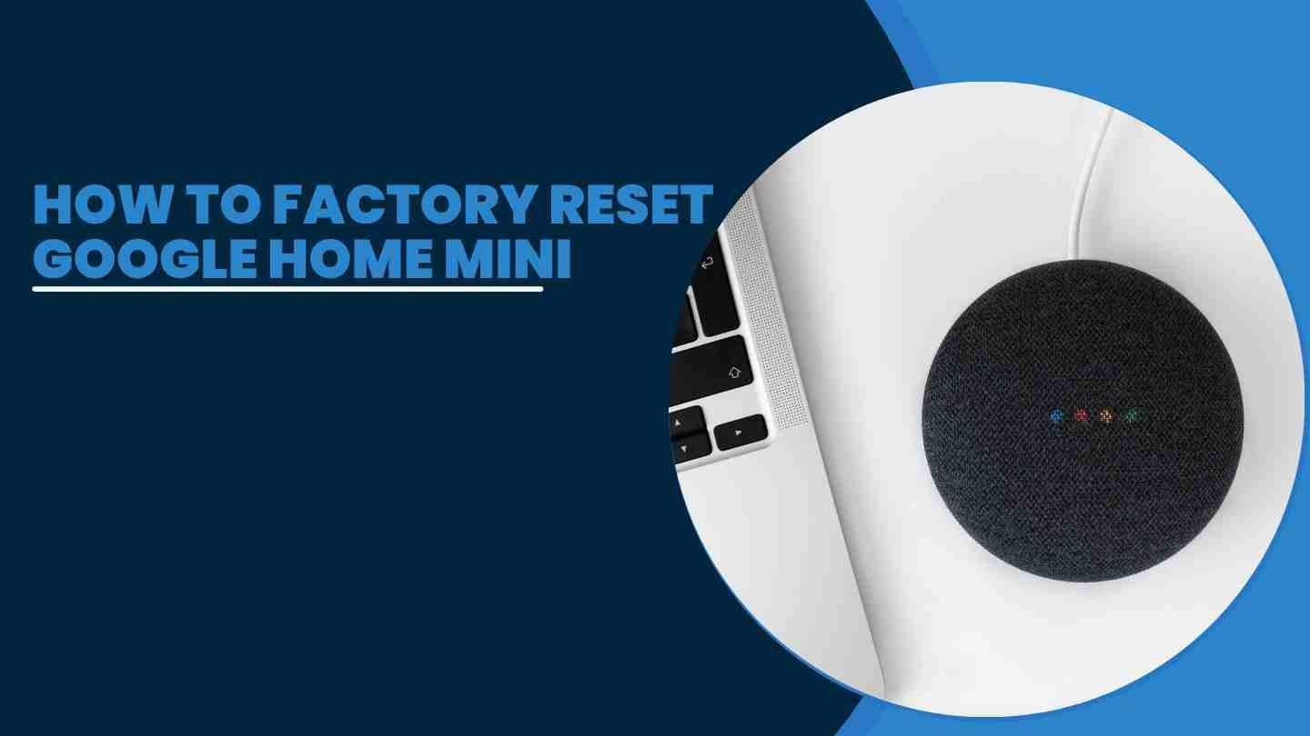 How To Factory Reset Google Home Mini