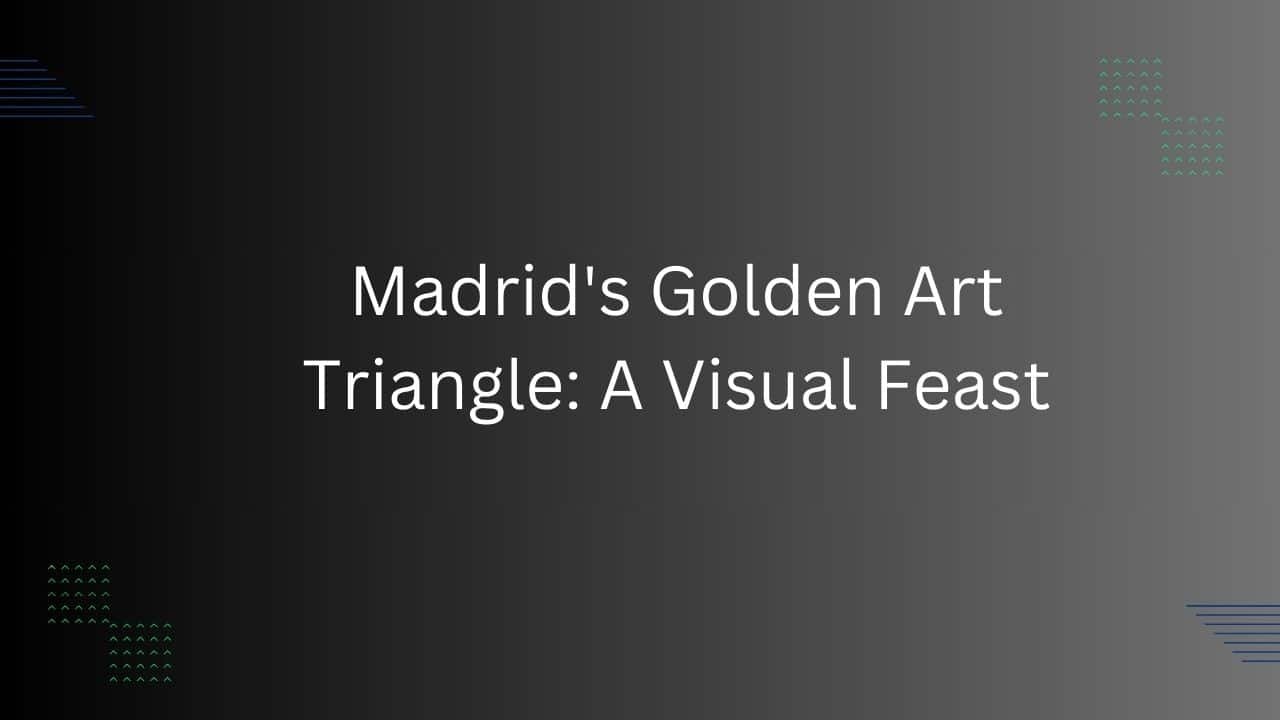 Madrid's Golden Art Triangle A Visual Feast